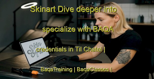 Skinart Dive deeper into specialize with BAQA credentials in Til Chatel | BaqaTraining | BaqaClasses | SkinartTraining-France